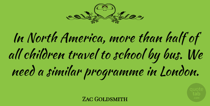 Zac Goldsmith Quote About Children, Half, North, Programme, School: In North America More Than...