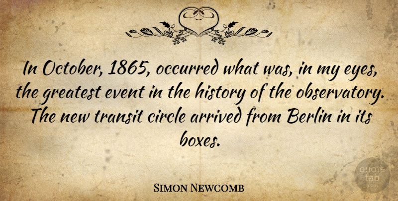 Simon Newcomb Quote About Arrived, Berlin, Circle, Event, History: In October 1865 Occurred What...