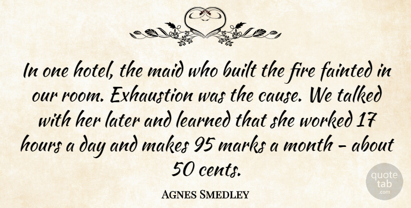 Agnes Smedley Quote About American Journalist, Built, Exhaustion, Fire, Hours: In One Hotel The Maid...
