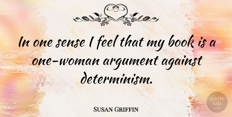 Susan Griffin Quote About Book, Argument, Determinism: In One Sense I Feel...