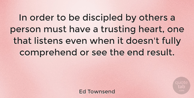 Ed Townsend Quote About Heart, Order, Results: In Order To Be Discipled...
