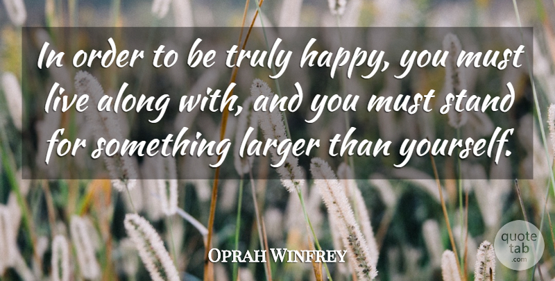 Oprah Winfrey Quote About Order, Truly Happy, Stand For Something: In Order To Be Truly...