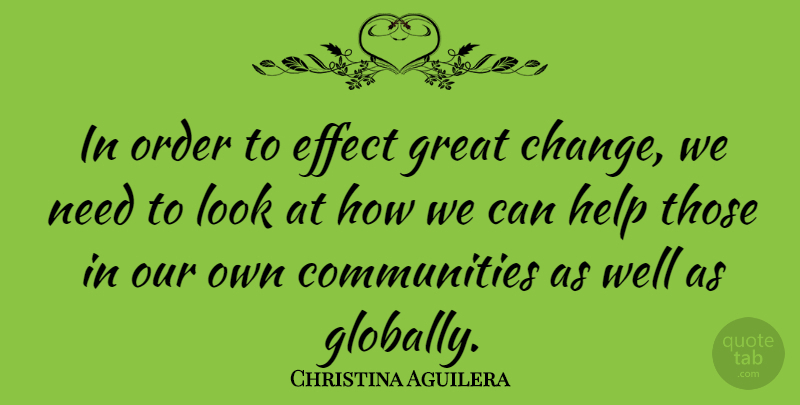 Christina Aguilera Quote About Order, Community, Needs: In Order To Effect Great...