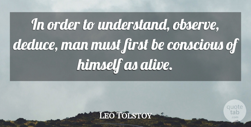 Leo Tolstoy Quote About Men, Order, Alive: In Order To Understand Observe...