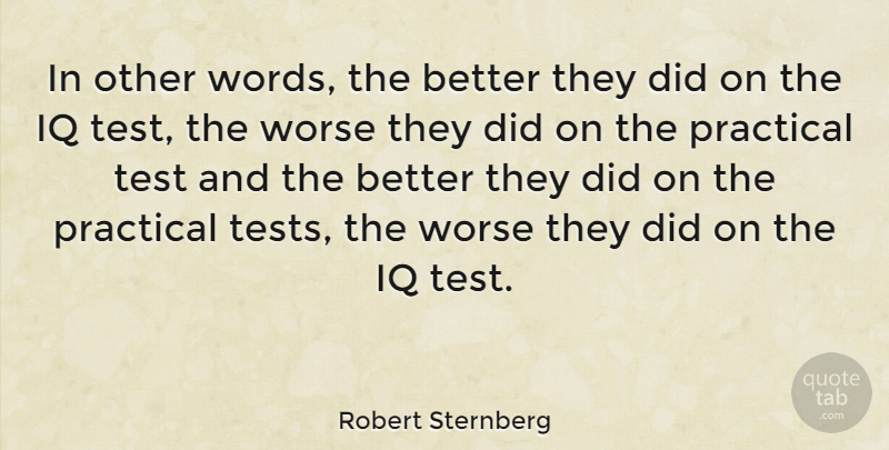 Robert Sternberg Quote About American Educator, Iq, Practical, Worse: In Other Words The Better...