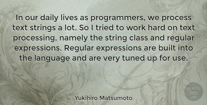 Yukihiro Matsumoto Quote About Built, Class, Daily, Hard, Language: In Our Daily Lives As...