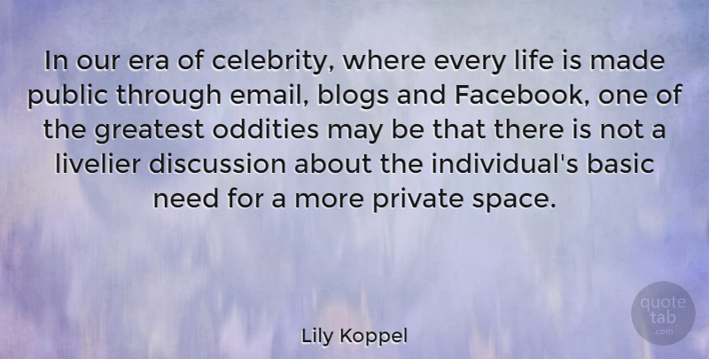 Lily Koppel Quote About Basic, Blogs, Discussion, Era, Life: In Our Era Of Celebrity...