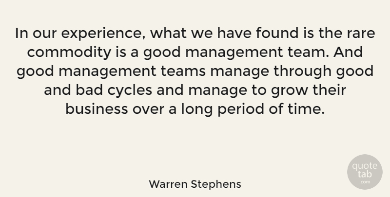 Warren Stephens Quote About Bad, Business, Commodity, Cycles, Experience: In Our Experience What We...