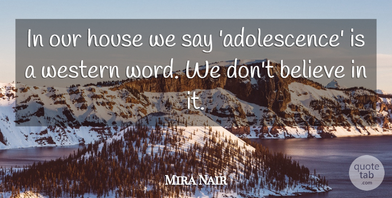 Mira Nair Quote About Believe, House, Adolescence: In Our House We Say...