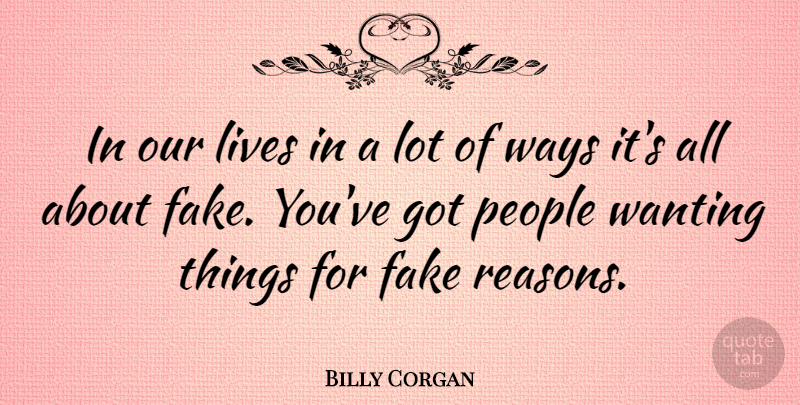 Billy Corgan Quote About People, Fake, Way: In Our Lives In A...