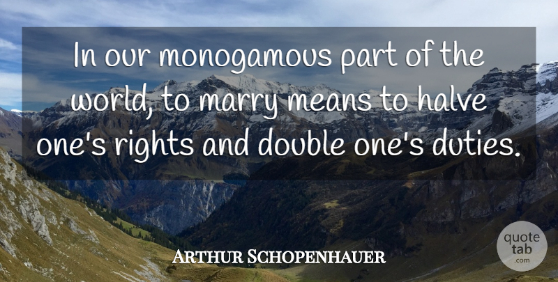 Arthur Schopenhauer Quote About Marriage, Mean, Rights: In Our Monogamous Part Of...