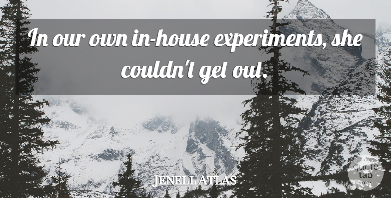 Jenell Atlas Quote About undefined: In Our Own In House...