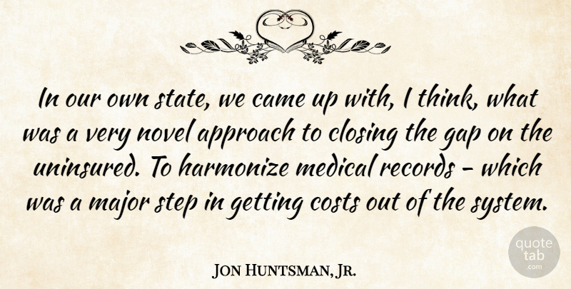 Jon Huntsman, Jr. Quote About Approach, Came, Costs, Gap, Harmonize: In Our Own State We...