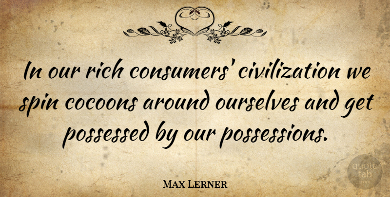 Max Lerner Quote About Civilization, Environmental, Cocoons: In Our Rich Consumers Civilization...