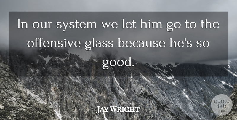Jay Wright Quote About Glass, Offensive, System: In Our System We Let...