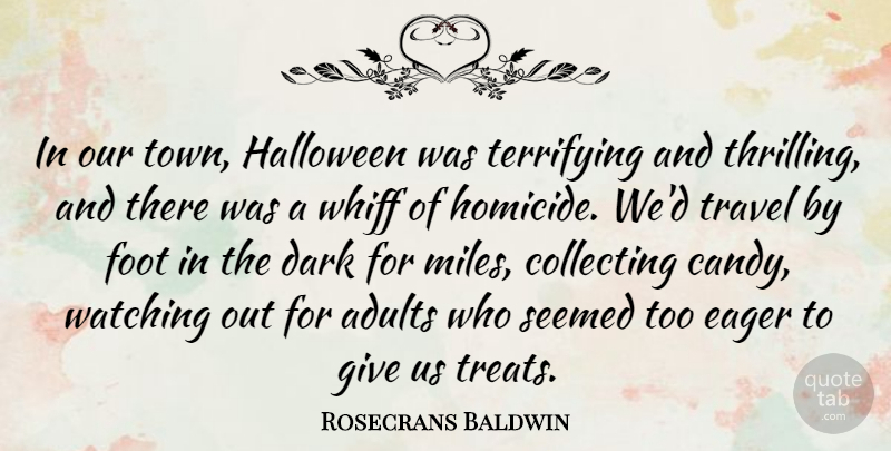 Rosecrans Baldwin Quote About Collecting, Eager, Foot, Halloween, Seemed: In Our Town Halloween Was...