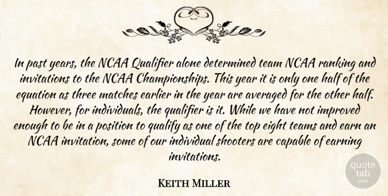 Keith Miller Quote About Alone, Averaged, Capable, Determined, Earlier: In Past Years The Ncaa...