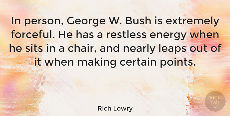 Rich Lowry Quote About Energy, Restless, Certain: In Person George W Bush...