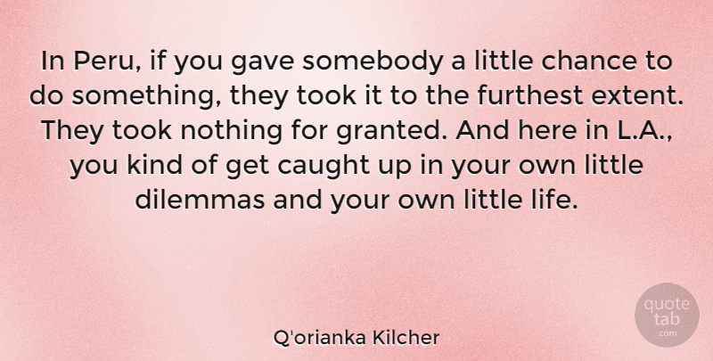 Q'orianka Kilcher Quote About Littles, Chance, Kind: In Peru If You Gave...