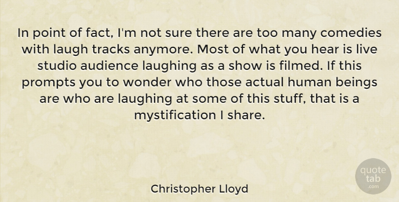 Christopher Lloyd Quote About Actual, Beings, Comedies, Hear, Human: In Point Of Fact Im...