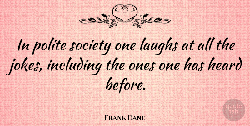 Frank Dane Quote About Laughing, Polite, Heard: In Polite Society One Laughs...