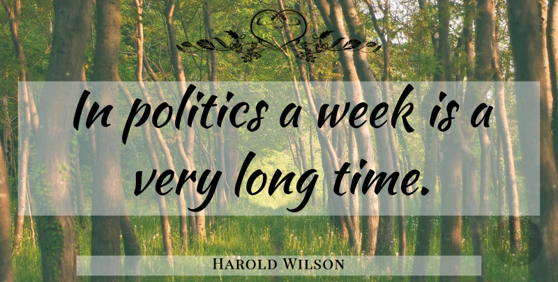 Harold Wilson Quote About Time, Long, Politics: In Politics A Week Is...