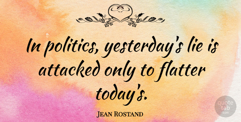 Jean Rostand Quote About Lying, Yesterday, Today: In Politics Yesterdays Lie Is...