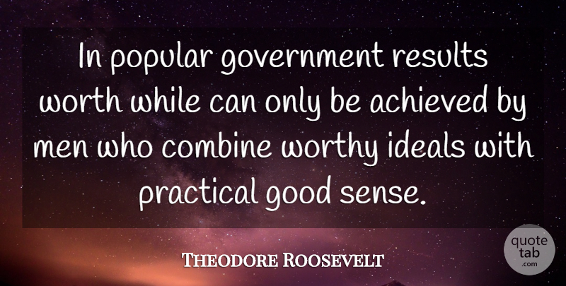 Theodore Roosevelt Quote About Men, History, Results: In Popular Government Results Worth...