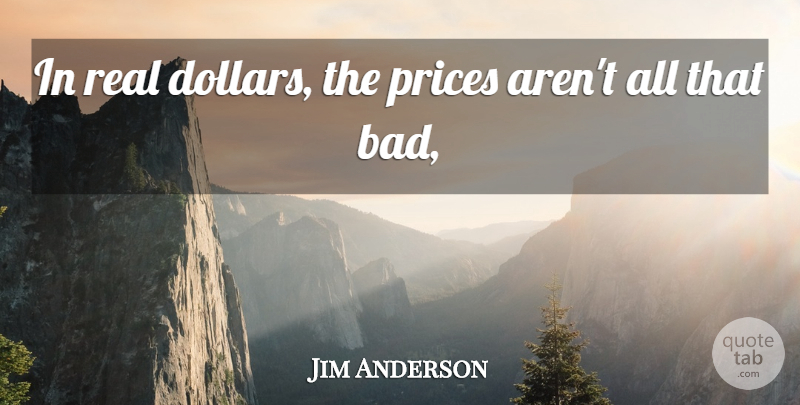 Jim Anderson Quote About Prices: In Real Dollars The Prices...