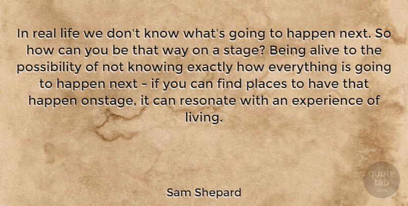 Sam Shepard Quote About Real, Knowing, Alive: In Real Life We Dont...