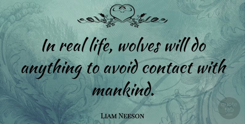 Liam Neeson Quote About Real, Real Life, Mankind: In Real Life Wolves Will...