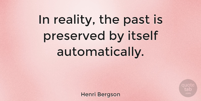 Henri Bergson Quote About Philosophical, Past, Reality: In Reality The Past Is...