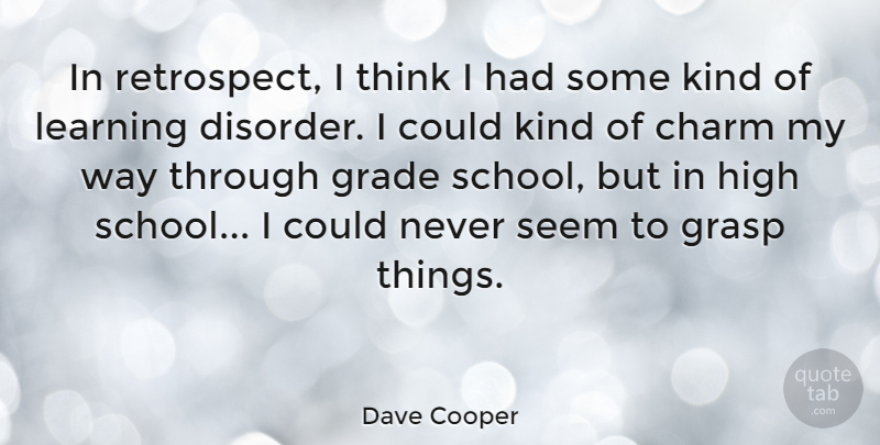 Dave Cooper Quote About Charm, Grade, Grasp, Learning: In Retrospect I Think I...