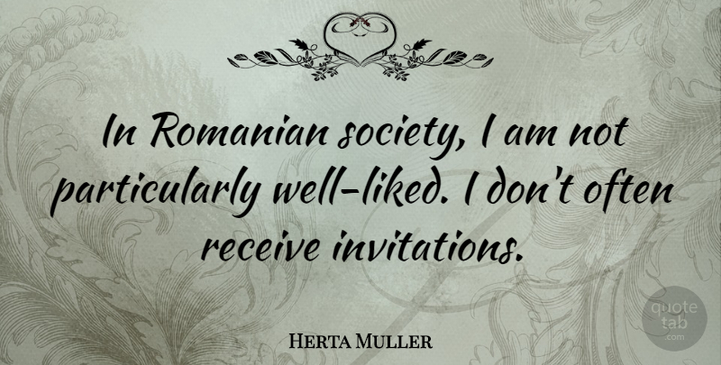 Herta Muller Quote About Wells, Invitations: In Romanian Society I Am...