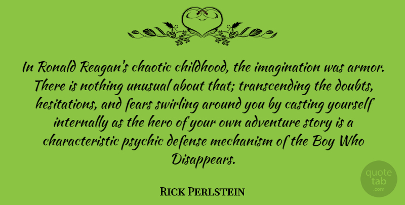 Rick Perlstein Quote About Boy, Casting, Chaotic, Defense, Fears: In Ronald Reagans Chaotic Childhood...