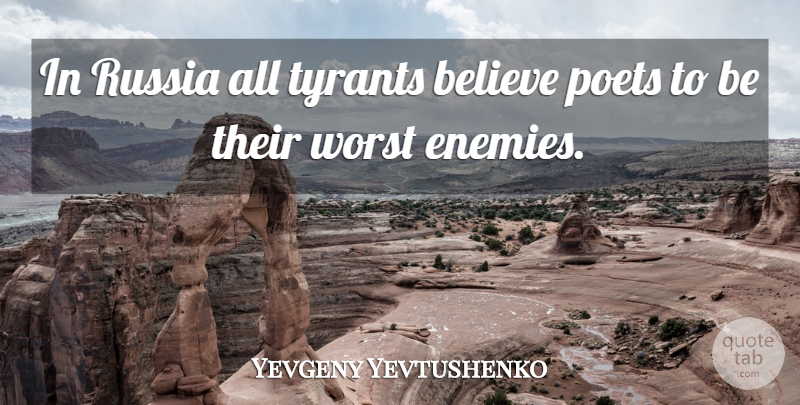 Yevgeny Yevtushenko Quote About Believe, Worst Enemy, Tyrants: In Russia All Tyrants Believe...