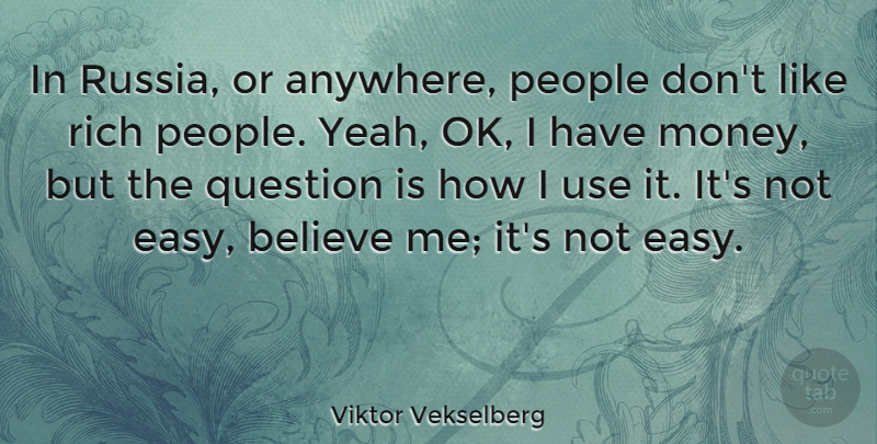 Viktor Vekselberg Quote About Believe, Money, People, Question: In Russia Or Anywhere People...