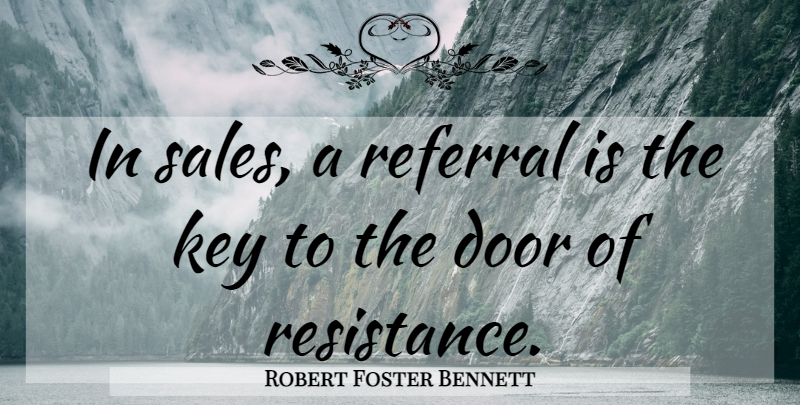 Robert Foster Bennett Quote About Keys, Doors, Referrals: In Sales A Referral Is...