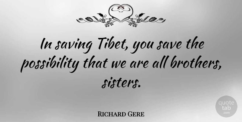 Richard Gere Quote About Sister, Brother, Saving: In Saving Tibet You Save...