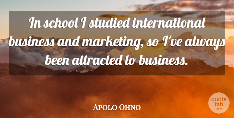 Apolo Ohno Quote About School, Marketing, International Business: In School I Studied International...