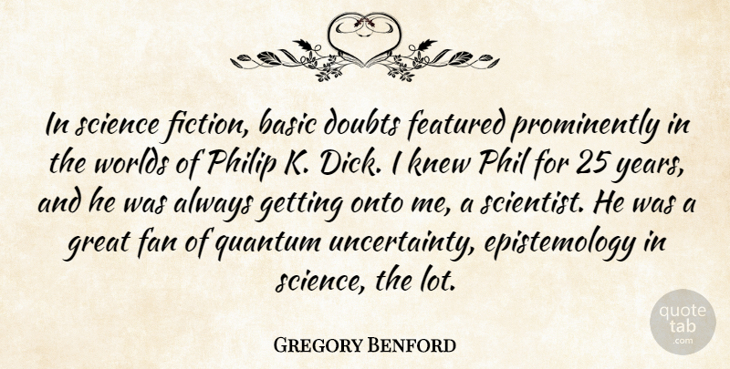 Gregory Benford Quote About Basic, Doubts, Fan, Featured, Great: In Science Fiction Basic Doubts...