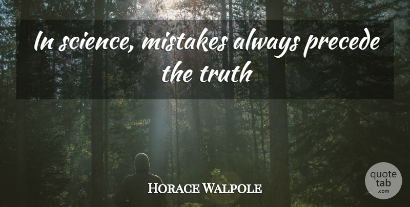 Horace Walpole Quote About Confidence, Mistake: In Science Mistakes Always Precede...