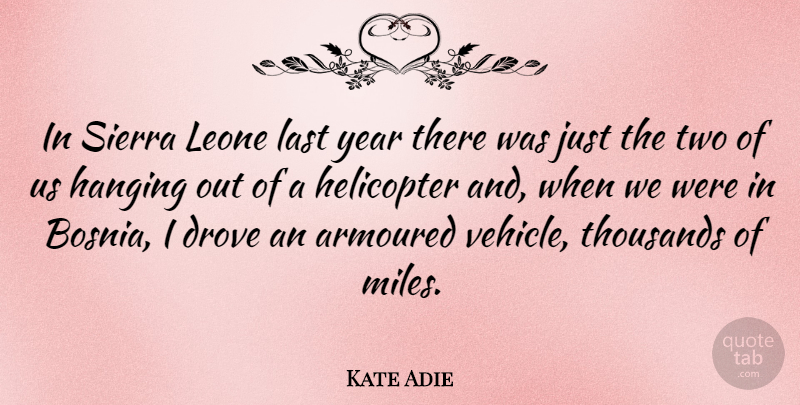 Kate Adie Quote About Drove, Helicopter, Thousands: In Sierra Leone Last Year...