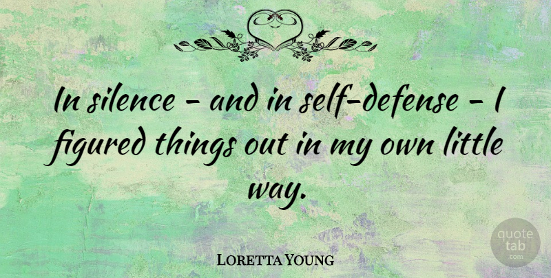 Loretta Young Quote About Self, Silence, Defense: In Silence And In Self...