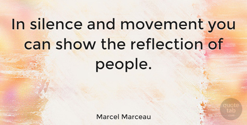 Marcel Marceau Quote About Reflection, People, Silence: In Silence And Movement You...