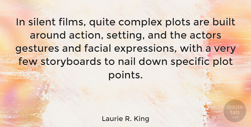Laurie R. King Quote About Expression, Silent Films, Plot: In Silent Films Quite Complex...