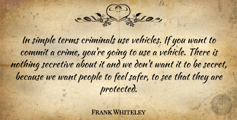 Frank Whiteley Quote About Commit, Crime And Criminals, Criminals, People, Secretive: In Simple Terms Criminals Use...