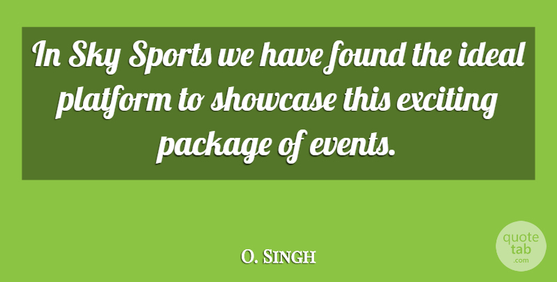 O. Singh Quote About Exciting, Found, Ideal, Package, Platform: In Sky Sports We Have...