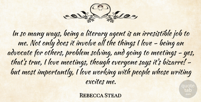 Rebecca Stead Quote About Advocate, Agent, Excites, Involve, Job: In So Many Ways Being...