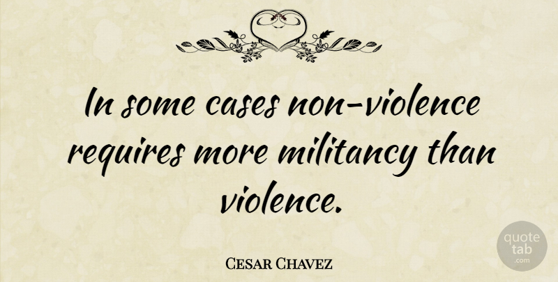 Cesar Chavez Quote About Violence, Cases, Non Violence: In Some Cases Non Violence...